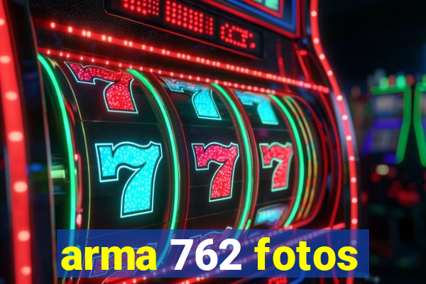 arma 762 fotos